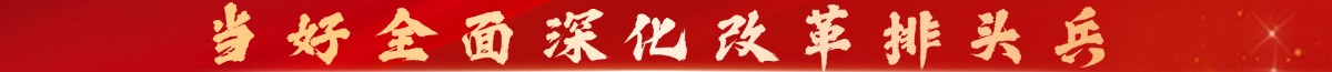 當好全面深化改革排頭兵